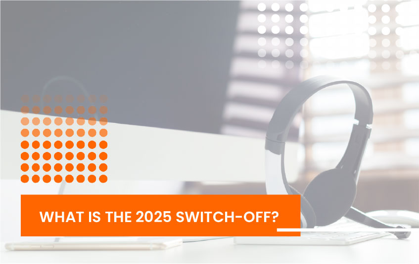 What is the 2025 switch-off?