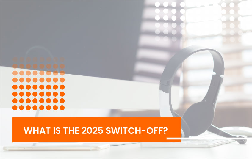 What is the 2025 switch-off? - Connectaphone